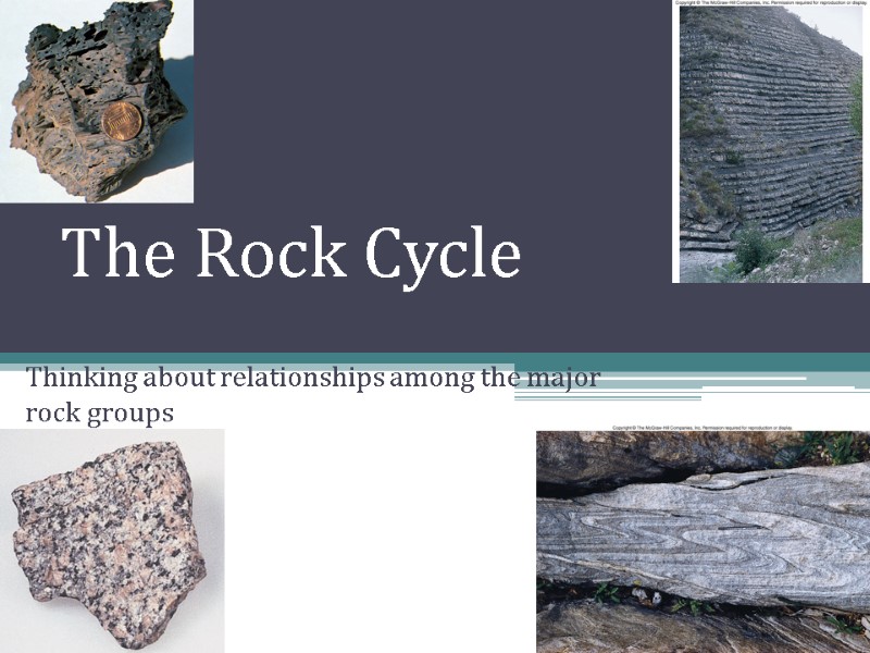 The Rock Cycle Thinking about relationships among the major rock groups